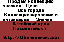 Продам коллекцию значков › Цена ­ -------- - Все города Коллекционирование и антиквариат » Значки   . Алтайский край,Новоалтайск г.